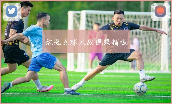欧冠点球大战视频精选